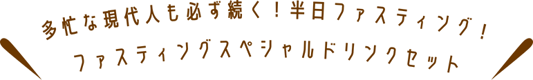 多忙な現代人も必ず続く！半日ファスティング！ファスティングスペシャルドリンクセット